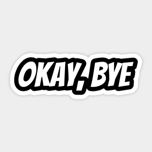 Okay Bye. Funny Sarcastic Saying Sticker